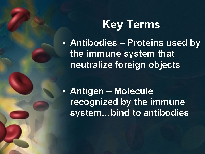 Key Terms • Antibodies – Proteins used by the immune system that neutralize foreign