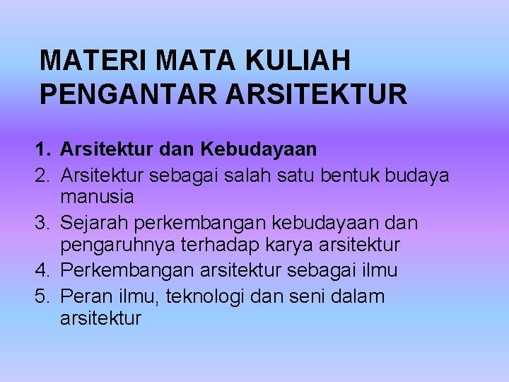 MATERI MATA KULIAH PENGANTAR ARSITEKTUR 1. Arsitektur dan Kebudayaan 2. Arsitektur sebagai salah satu