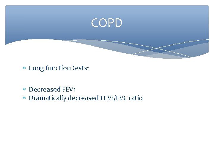 COPD Lung function tests: Decreased FEV 1 Dramatically decreased FEV 1/FVC ratio 