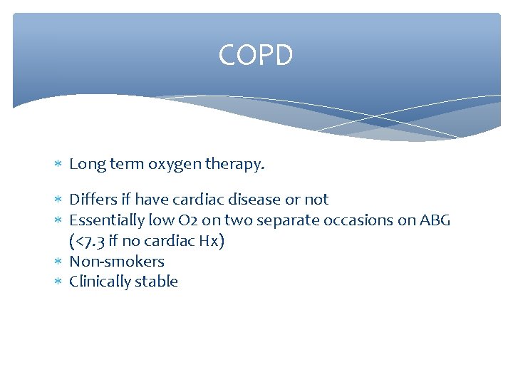 COPD Long term oxygen therapy. Differs if have cardiac disease or not Essentially low