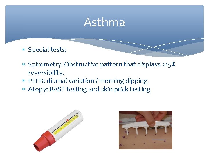 Asthma Special tests: Spirometry: Obstructive pattern that displays >15% reversibility. PEFR: diurnal variation /