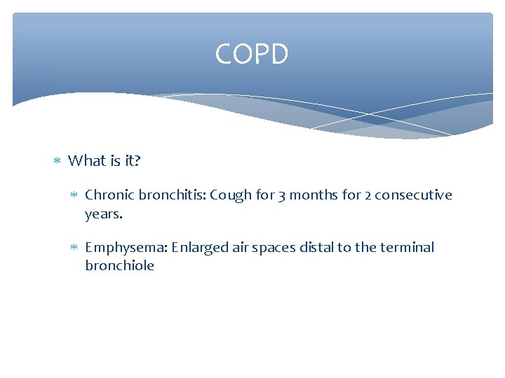 COPD What is it? Chronic bronchitis: Cough for 3 months for 2 consecutive years.