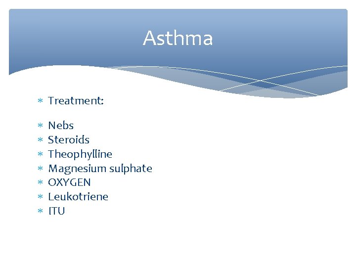 Asthma Treatment: Nebs Steroids Theophylline Magnesium sulphate OXYGEN Leukotriene ITU 