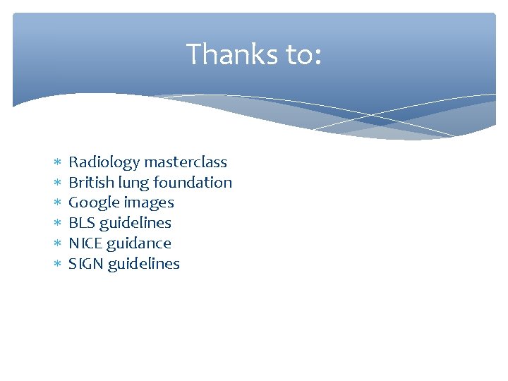 Thanks to: Radiology masterclass British lung foundation Google images BLS guidelines NICE guidance SIGN