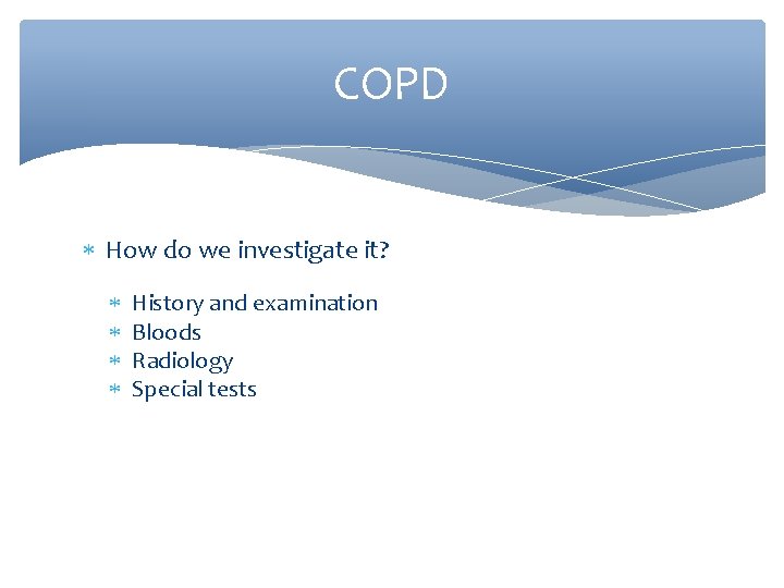 COPD How do we investigate it? History and examination Bloods Radiology Special tests 