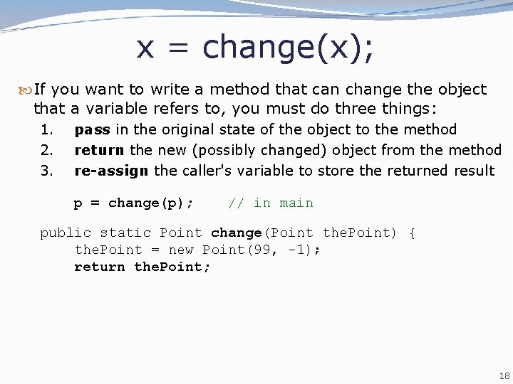 x = change(x); If you want to write a method that can change the