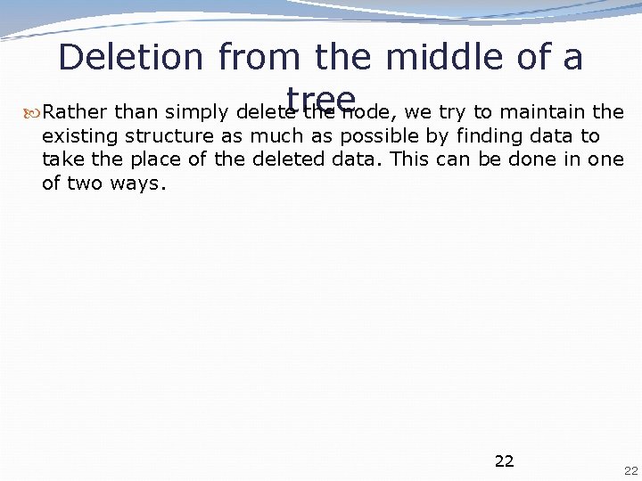 Deletion from the middle of a tree Rather than simply delete the node, we