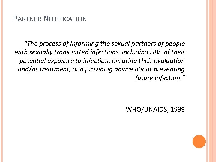 PARTNER NOTIFICATION “The process of informing the sexual partners of people with sexually transmitted