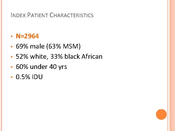 INDEX PATIENT CHARACTERISTICS § § § N=2964 69% male (63% MSM) 52% white, 33%