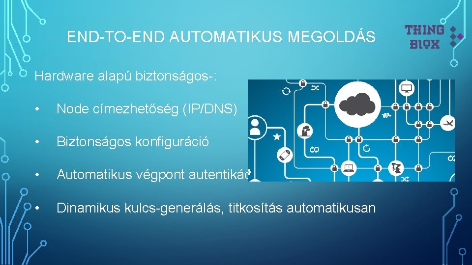 END-TO-END AUTOMATIKUS MEGOLDÁS Hardware alapú biztonságos-: • Node címezhetőség (IP/DNS) • Biztonságos konfiguráció •