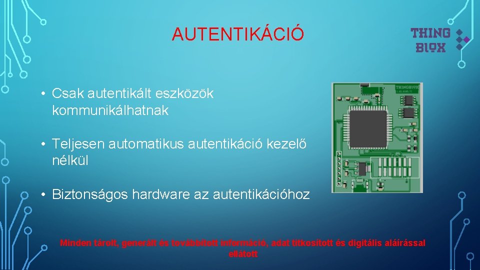 AUTENTIKÁCIÓ • Csak autentikált eszközök kommunikálhatnak • Teljesen automatikus autentikáció kezelő nélkül • Biztonságos