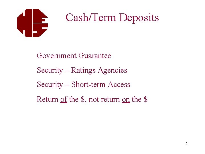 Cash/Term Deposits Government Guarantee Security – Ratings Agencies Security – Short-term Access Return of