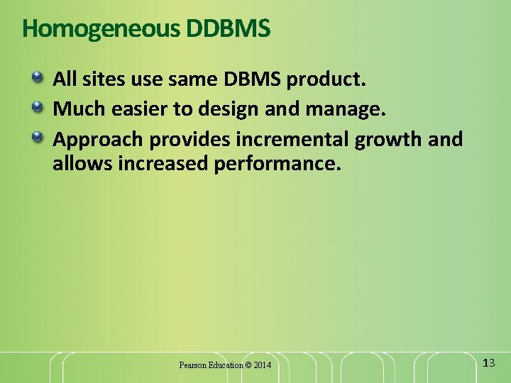 Homogeneous DDBMS All sites use same DBMS product. Much easier to design and manage.