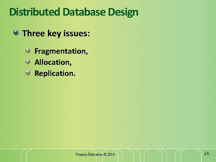 Distributed Database Design Three key issues: Fragmentation, Allocation, Replication. Pearson Education © 2014 26