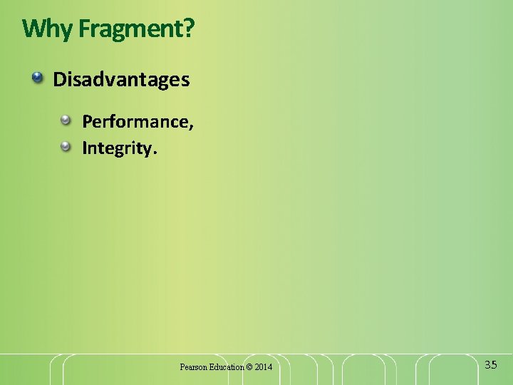 Why Fragment? Disadvantages Performance, Integrity. Pearson Education © 2014 35 