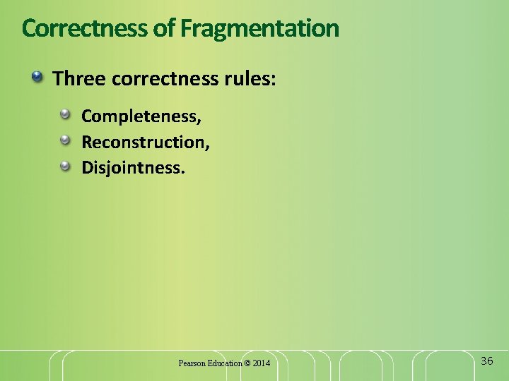 Correctness of Fragmentation Three correctness rules: Completeness, Reconstruction, Disjointness. Pearson Education © 2014 36