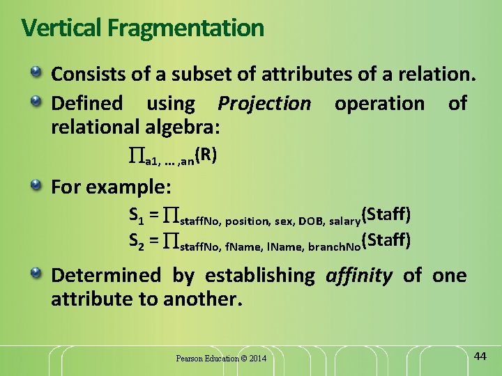 Vertical Fragmentation Consists of a subset of attributes of a relation. Defined using Projection