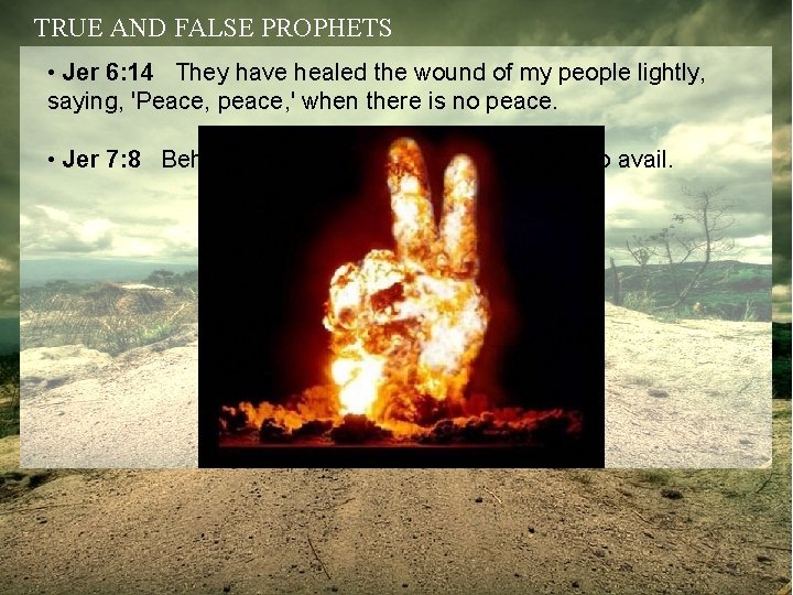 TRUE AND FALSE PROPHETS • Jer 6: 14 They have healed the wound of