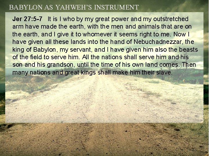 BABYLON AS YAHWEH’S INSTRUMENT Jer 27: 5 -7 It is I who by my