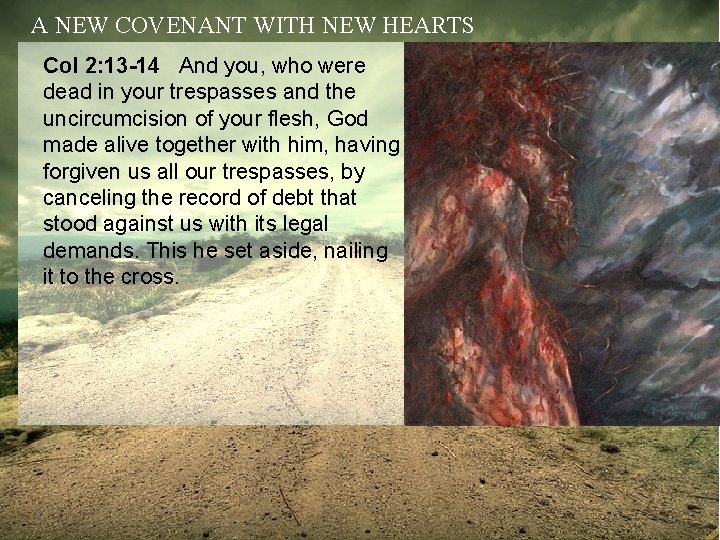 A NEW COVENANT WITH NEW HEARTS Col 2: 13 -14 And you, who were