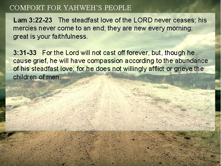 COMFORT FOR YAHWEH’S PEOPLE Lam 3: 22 -23 The steadfast love of the LORD