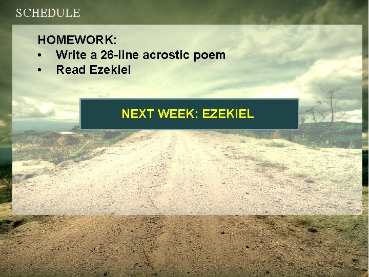 SCHEDULE HOMEWORK: • Write a 26 -line acrostic poem • Read Ezekiel NEXT WEEK: