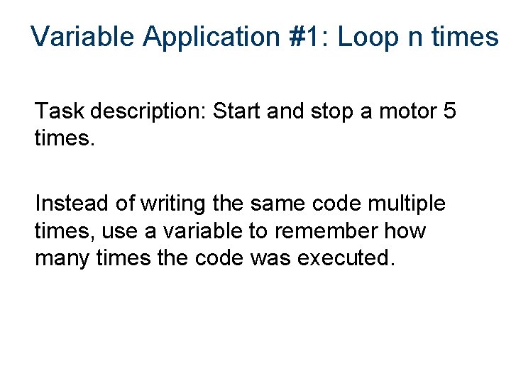 Variable Application #1: Loop n times Task description: Start and stop a motor 5