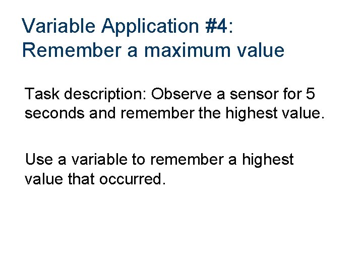 Variable Application #4: Remember a maximum value Task description: Observe a sensor for 5