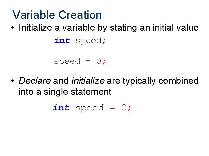 Variable Creation • Initialize a variable by stating an initial value • Declare and
