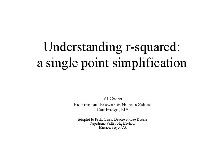 Understanding r-squared: a single point simplification Al Coons Buckingham Browne & Nichols School Cambridge,