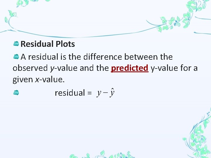 Residual Plots A residual is the difference between the observed y-value and the predicted
