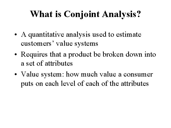 What is Conjoint Analysis? • A quantitative analysis used to estimate customers’ value systems
