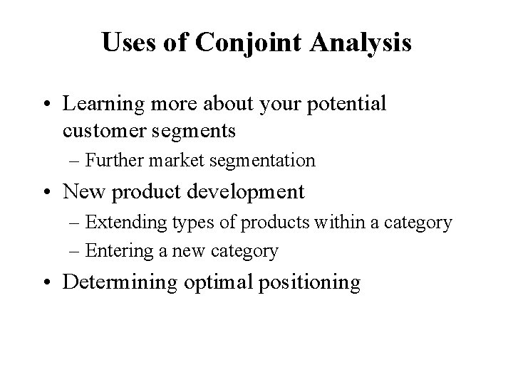 Uses of Conjoint Analysis • Learning more about your potential customer segments – Further