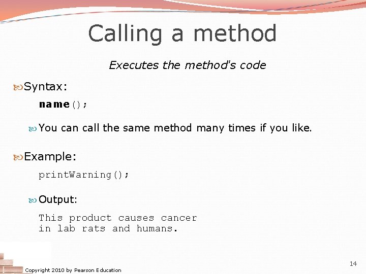 Calling a method Executes the method's code Syntax: name(); You can call the same Calling a method Executes the method's code Syntax: name(); You can call the same
