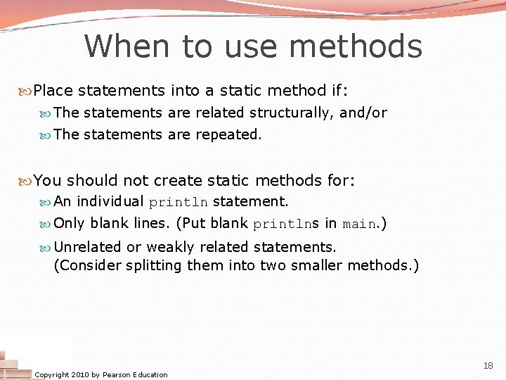 When to use methods Place statements into a static method if: The statements are When to use methods Place statements into a static method if: The statements are