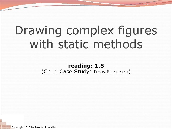 Drawing complex figures with static methods reading: 1. 5 (Ch. 1 Case Study: Draw. Drawing complex figures with static methods reading: 1. 5 (Ch. 1 Case Study: Draw.
