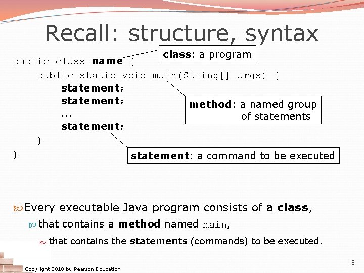Recall: structure, syntax class: a program public class name { public static void main(String[]
