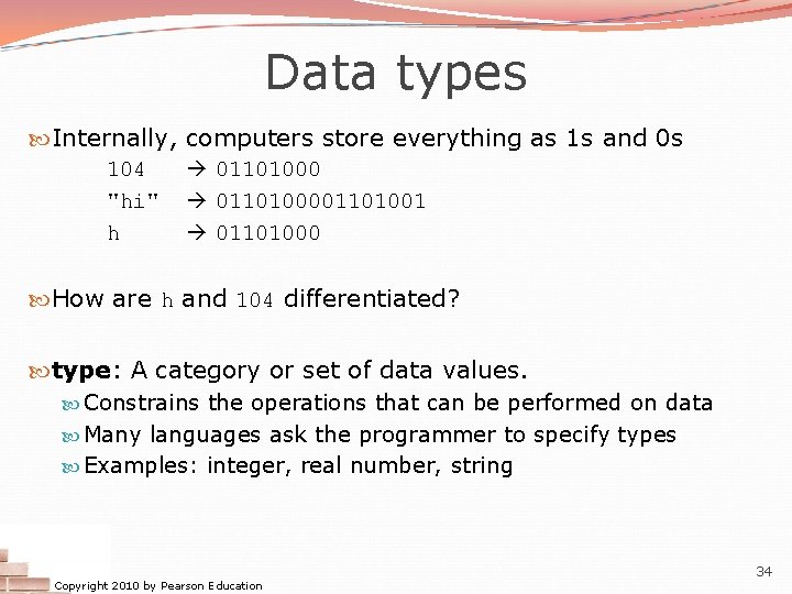 Data types Internally, computers store everything as 1 s and 0 s 104 "hi" Data types Internally, computers store everything as 1 s and 0 s 104 "hi"
