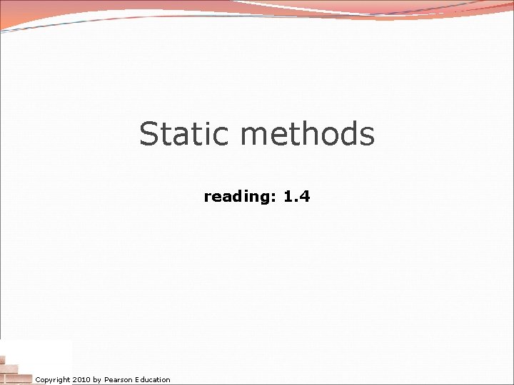 Static methods reading: 1. 4 Copyright 2010 by Pearson Education  Static methods reading: 1. 4 Copyright 2010 by Pearson Education