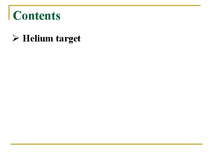 Contents Ø Helium target 