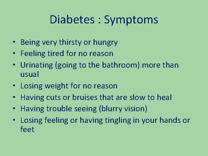 Diabetes : Symptoms • Being very thirsty or hungry • Feeling tired for no