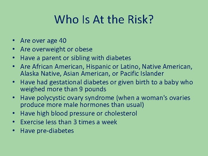 Who Is At the Risk? • • • Are over age 40 Are overweight