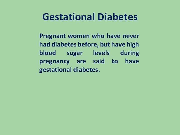 Gestational Diabetes Pregnant women who have never had diabetes before, but have high blood