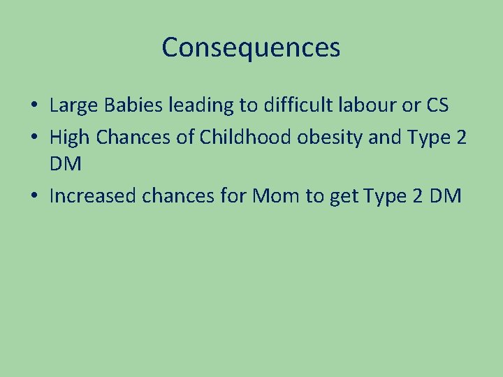 Consequences • Large Babies leading to difficult labour or CS • High Chances of