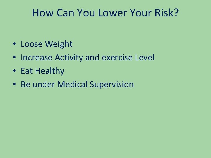 How Can You Lower Your Risk? • • Loose Weight Increase Activity and exercise