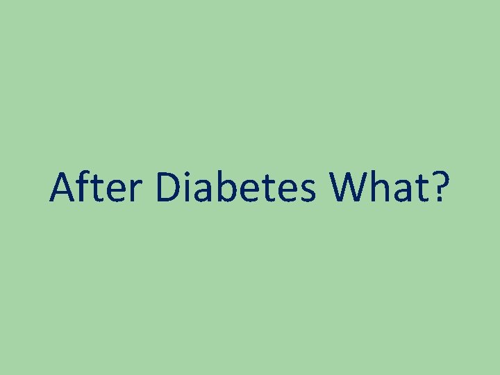 After Diabetes What? 