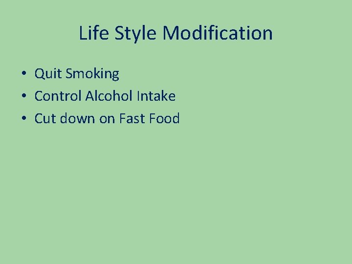 Life Style Modification • Quit Smoking • Control Alcohol Intake • Cut down on