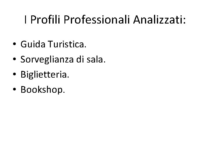 I Profili Professionali Analizzati: • • Guida Turistica. Sorveglianza di sala. Biglietteria. Bookshop. 