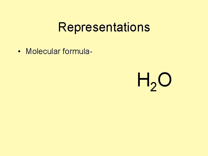 Representations • Molecular formula- H 2 O 