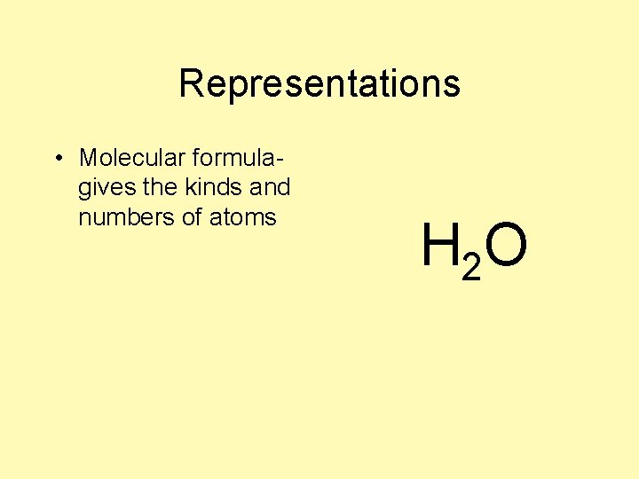 Representations • Molecular formulagives the kinds and numbers of atoms H 2 O 
